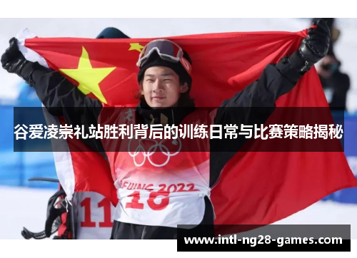 谷爱凌崇礼站胜利背后的训练日常与比赛策略揭秘