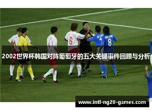 2002世界杯韩国对阵葡萄牙的五大关键事件回顾与分析
