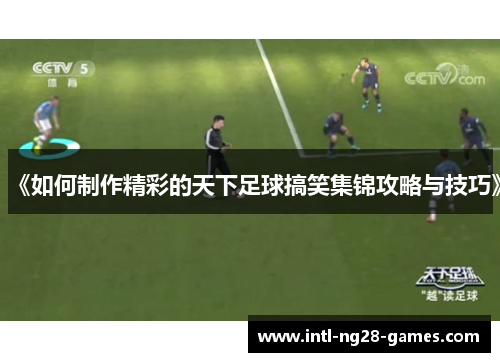 《如何制作精彩的天下足球搞笑集锦攻略与技巧》