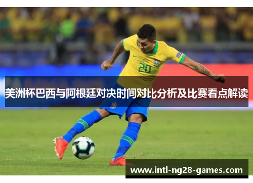 美洲杯巴西与阿根廷对决时间对比分析及比赛看点解读