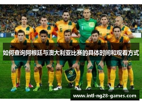 如何查询阿根廷与澳大利亚比赛的具体时间和观看方式