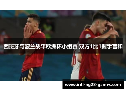 西班牙与波兰战平欧洲杯小组赛 双方1比1握手言和