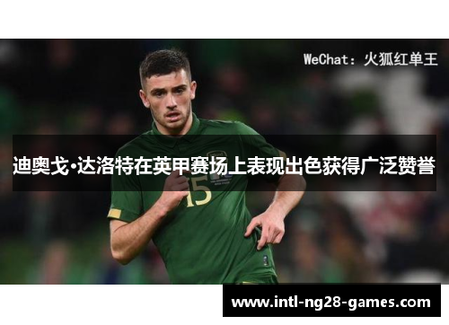 迪奥戈·达洛特在英甲赛场上表现出色获得广泛赞誉 迪奥戈·达洛特在英甲赛场上表现出色获得广泛赞誉