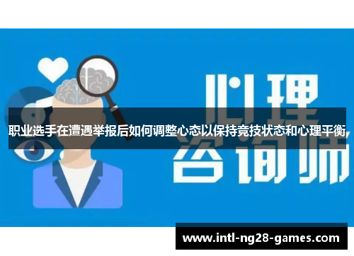 职业选手在遭遇举报后如何调整心态以保持竞技状态和心理平衡